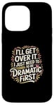 Coque pour iPhone 14 Pro Max I'll Get Over It I Just Need To Be Dramatic First |-