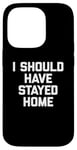 Coque pour iPhone 14 Pro T-shirt humoristique avec inscription « I Should Have Stayed Home »