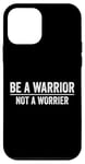 iPhone 12 mini Be A Warrior Not A Worrier Cool Motivational Quote Case