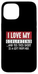 Coque pour iPhone 15 I Love My Girlfriend And Yes This Shirt Is A-Gift From Her