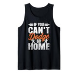 If You Can't Dodge Go Home Dodgeball Game Handball Tank Top