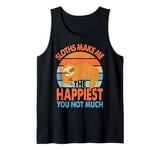 Sloths Make Me The Happiest You Not Much - Funny Sarcasm Tank Top