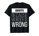 Quoits because murder is wrong funny T-Shirt