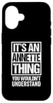 iPhone 16 It's An Annette Thing You Wouldn't Understand First Name Case