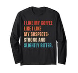 I Like My Coffee Like Suspects Police Detective Crime Lover Long Sleeve T-Shirt