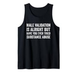 Male Validation Is Alright But Have You Ever Tried funny Tee Tank Top