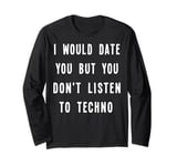 I Would Date You But You Don't Listen to Techno Fun Long Sleeve T-Shirt