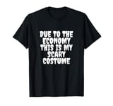 Due To The Economy This Is My Scary Halloween Costume Funny T-Shirt