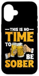 iPhone 16 This Is No Time To Be Sober |||---- Case