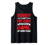 I Can't My Kids Have Practice A Game Or Something |- --- Tank Top