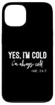 iPhone 13 Yes I Am Cold I'm Always Cold 24/7 Case