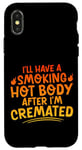 Coque pour iPhone X/XS I'll Have A Smoking Hot Body After I'm Cremated -