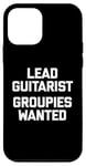 Coque pour iPhone 12 mini T-shirt humoristique avec inscription « Lead Guitarist », Groupies Wanted