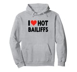 I Love Hot Bailiffs - Heart - Court Jury Judge Law Lawyer Pullover Hoodie