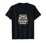 There's Nothing Like A Collab With Brownies T-Shirt