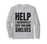 Help I Accidentally Keep Building Shelves Funny Meme Long Sleeve T-Shirt