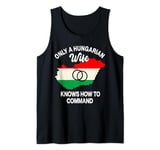 Only A Hungarian Wife Knows How To Command Hungary Women Tank Top