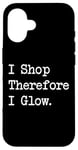 iPhone 16 I Shop, Therefore I Glow Funny Beauty & Shopping Quote Case