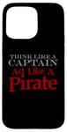 iPhone 15 Pro Max THINK LIKE A CAPTAIN ACT LIKE A PIRATE Bold Adventurous Case