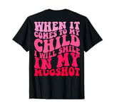 When It Comes To My Child I Will Smile In My Mugshot ON BACK T-Shirt