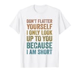 Funny Short People I Only Look Up To You Because I Am-Short T-Shirt