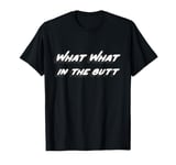 What What in the butt T-Shirt