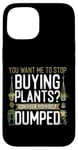 iPhone 15 Plant Lover Gardening You Want Me To Stop Buying Plants? Case