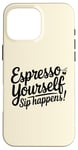 Coque pour iPhone 16 Pro Max Café Expresso Yourself Sip Happens Women