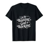 In The Waiting God Is Working Faith Hope |- T-Shirt