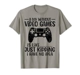 A Day Without Video Games Funny Video Gamer Gaming Men Women T-Shirt