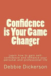 Createspace Debbie Dickerson Confidence Is Your Game Changer: Learn How to Gain Self-Confidence and Enhance Personal Professional Life