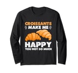 Croissants Make Me Happy You Not So Much Long Sleeve T-Shirt