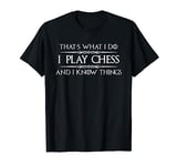 Chess Player Gifts - I Play Chess & I Know Things Funny T-Shirt