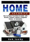 Abbott Properties Jones, Bob Home Security Guide: How to Protect Your & Family with Systems, Cameras, Companies, Alarms, Automation