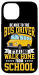 iPhone 14 School Bus Driver Be Nice To The Bus Driver It's A Long Walk Case