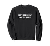 Let's get ready for the party Sweatshirt