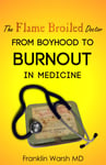 The Flame Broiled Doctor: From Boyhood to Burnout in Medicine