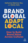 Brand Global, Adapt Local  How to Build Brand Value Across Cultures