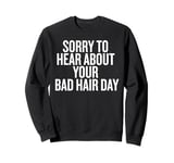 Sorry About Your Bad Hair Day Funny Saying Sweatshirt