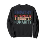 Empathy Is The Path To A Brighter Humanity Sweatshirt