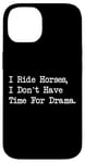 iPhone 14 I Ride Horses, I Don’t Have Time For Drama Case