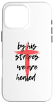 Coque pour iPhone 16 Pro Max By His Stripes, We Are Healed - Isaiah 53:5 Verse biblique God