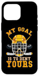 Coque pour iPhone 16 Pro Max Hockey sur glace amusant : mon objectif est de vous priver de votre gardien de but