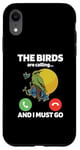 iPhone XR The Birds Are Calling And I Must Go Ornithologist Bird Lover Case