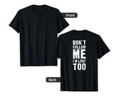 Don't Follow Me I'm Lost Too Funny T-Shirt