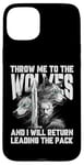 iPhone 15 Plus Throw me to the Wolves and I will return leading the pack Case