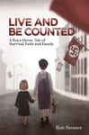 Live and Be Counted  A Boy’s Heroic Tale of Survival, Faith and Family