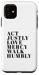 iPhone 11 Act Justly Love Mercy Walk Humbly Print Micah 6:8 Case