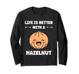 Food Hazelnuts quote cute life if better with a Hazelnut Long Sleeve T-Shirt