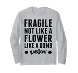 Fragile Not Like A Flower Like A Bomb Empowerment Long Sleeve T-Shirt